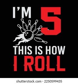 Im 5 this is how I roll Bowling funny t-shirt design