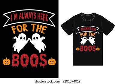 I`m always here for the boos t-shirt design