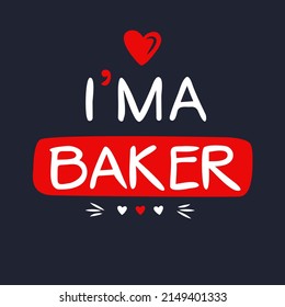 (I'm a Baker) Lettering design, can be used on T-shirt, Mug, textiles, poster, cards, gifts and more, vector illustration.