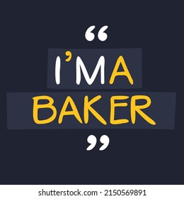 (I'm a Baker) Lettering design, can be used on T-shirt, Mug, textiles, poster, cards, gifts and more, vector illustration.