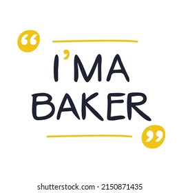 (I'm a Baker) Lettering design, can be used on T-shirt, Mug, textiles, poster, cards, gifts and more, vector illustration.