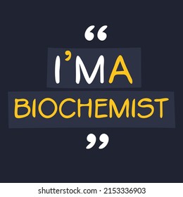 (I'm a Biochemist) Lettering design, can be used on T-shirt, Mug, textiles, poster, cards, gifts and more, vector illustration.