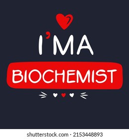 (I'm a Biochemist) Lettering design, can be used on T-shirt, Mug, textiles, poster, cards, gifts and more, vector illustration.