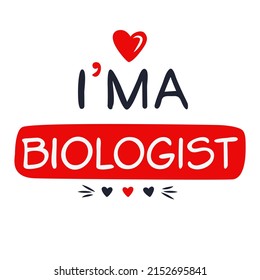 (I'm a Biologist) Lettering design, can be used on T-shirt, Mug, textiles, poster, cards, gifts and more, vector illustration.