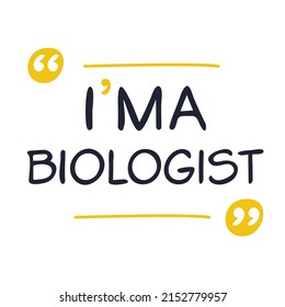 (I'm a Biologist) Lettering design, can be used on T-shirt, Mug, textiles, poster, cards, gifts and more, vector illustration.