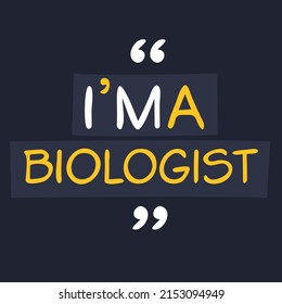 (I'm a Biologist) Lettering design, can be used on T-shirt, Mug, textiles, poster, cards, gifts and more, vector illustration.