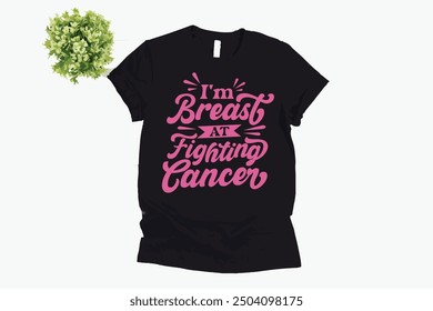 ''I'm Breast At Fighting Cancer'' Vector breast cancer t-shirt design, breast cancer awareness shirt design.