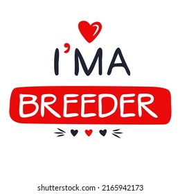 (I'm a Breeder) Lettering design, can be used on T-shirt, Mug, textiles, poster, cards, gifts and more, vector illustration.