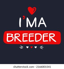 (I'm a Breeder) Lettering design, can be used on T-shirt, Mug, textiles, poster, cards, gifts and more, vector illustration.