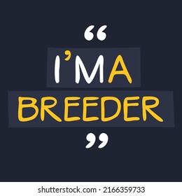 (I'm a Breeder) Lettering design, can be used on T-shirt, Mug, textiles, poster, cards, gifts and more, vector illustration.