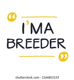 (I'm a Breeder) Lettering design, can be used on T-shirt, Mug, textiles, poster, cards, gifts and more, vector illustration.