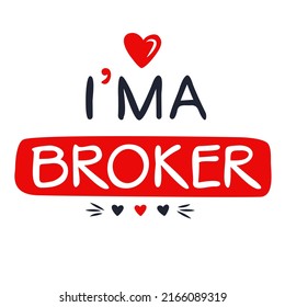 (I'm a Broker) Lettering design, can be used on T-shirt, Mug, textiles, poster, cards, gifts and more, vector illustration.