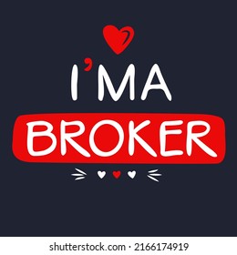 (I'm a Broker) Lettering design, can be used on T-shirt, Mug, textiles, poster, cards, gifts and more, vector illustration.