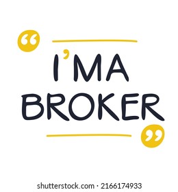 (I'm a Broker) Lettering design, can be used on T-shirt, Mug, textiles, poster, cards, gifts and more, vector illustration.