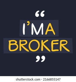 (I'm a Broker) Lettering design, can be used on T-shirt, Mug, textiles, poster, cards, gifts and more, vector illustration.