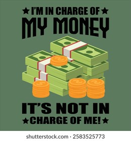 "I'm in charge of money It's not in charge of me"money lover motivational typographic quote, money lover tshirt design,money vector illustration quotes design.