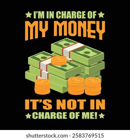 "I'm in charge of money It's not in charge of me"money lover motivational typographic quote, money lover tshirt design,money vector illustration quotes design.