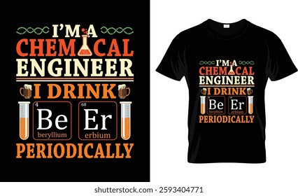 Im A Chemical Engineer I Drink Beer Periodically - Funny Engineering Student Beers Engineers Chemistry Lover Science Biochemistry Saying Drinking Quote designed and sold by TalentGenius.