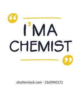 (I'm a Chemist) Lettering design, can be used on T-shirt, Mug, textiles, poster, cards, gifts and more, vector illustration.