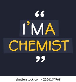 (I'm a Chemist) Lettering design, can be used on T-shirt, Mug, textiles, poster, cards, gifts and more, vector illustration.