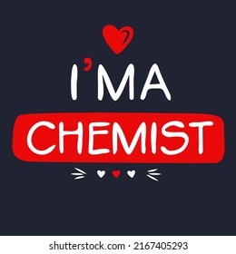 (I'm a Chemist) Lettering design, can be used on T-shirt, Mug, textiles, poster, cards, gifts and more, vector illustration.