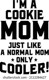 Im A Cookie Mom Just Like A Normal Mom Only Cooler

Trending vector quote on white background for t shirt, mug, stickers etc.
