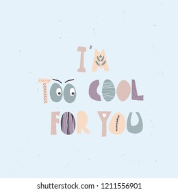 "I'm too cool for you" lettering, for card, for poster, vector