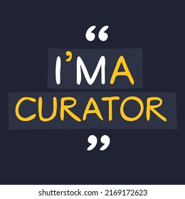 (I'm a Curator) Lettering design, can be used on T-shirt, Mug, textiles, poster, cards, gifts and more, vector illustration.