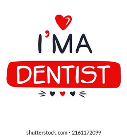 (I'm a Dentist) Lettering design, can be used on T-shirt, Mug, textiles, poster, cards, gifts and more, vector illustration.