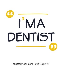 (I'm a Dentist) Lettering design, can be used on T-shirt, Mug, textiles, poster, cards, gifts and more, vector illustration.