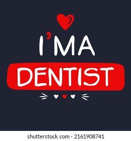 (I'm a Dentist) Lettering design, can be used on T-shirt, Mug, textiles, poster, cards, gifts and more, vector illustration.