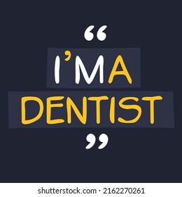 (I'm a Dentist) Lettering design, can be used on T-shirt, Mug, textiles, poster, cards, gifts and more, vector illustration.