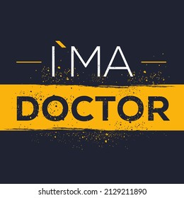 (I'm a Doctor) Lettering design, can be used on T-shirt, Mug, textiles, poster, cards, gifts and more, vector illustration.