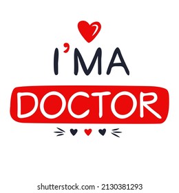 (I'm a Doctor) Lettering design, can be used on T-shirt, Mug, textiles, poster, cards, gifts and more, vector illustration.