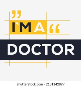 (I'm a Doctor) Lettering design, can be used on T-shirt, Mug, textiles, poster, cards, gifts and more, vector illustration.