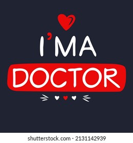 (I'm a Doctor) Lettering design, can be used on T-shirt, Mug, textiles, poster, cards, gifts and more, vector illustration.