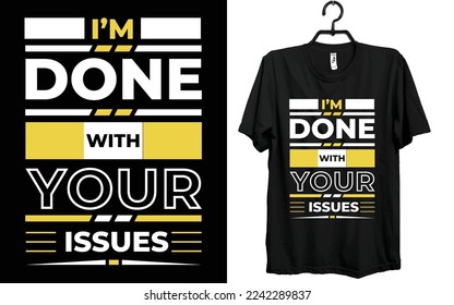 I,m done with your issues T-shirt Design