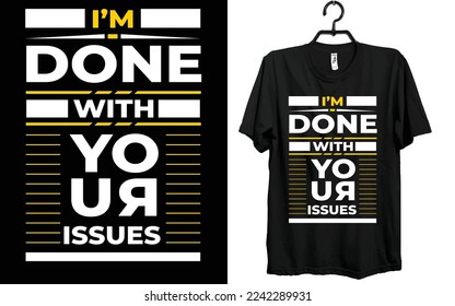 I,m done with your issues T-shirt Design