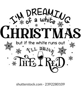 im dreaming of a white christmas but if the white runs out ill drink the red black vector graphic design and cut file