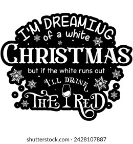 im dreaming of a white christmas but if the white runs out ill drink the red black vector graphic design and cut file