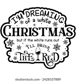 im dreaming of a white christmas but if the white runs out ill drink the red black vector graphic design and cut file