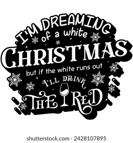 im dreaming of a white christmas but if the white runs out ill drink the red black vector graphic design and cut file