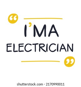 (I'm a Electrician) Lettering design, can be used on T-shirt, Mug, textiles, poster, cards, gifts and more, vector illustration.