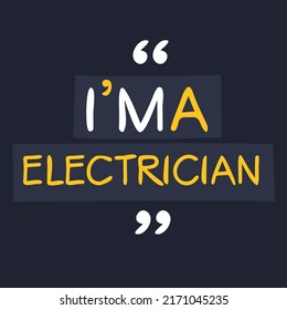 (I'm a Electrician) Lettering design, can be used on T-shirt, Mug, textiles, poster, cards, gifts and more, vector illustration.