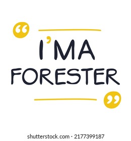 (I'm a Forester) Lettering design, can be used on T-shirt, Mug, textiles, poster, cards, gifts and more, vector illustration.