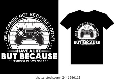 Im a gamer not because i dont have a life because i choose to have many retro vintage gamer t shirt