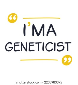 (I'm a Geneticist) Lettering design, can be used on T-shirt, Mug, textiles, poster, cards, gifts and more, vector illustration.