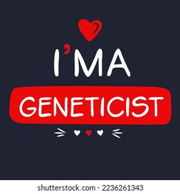 (I'm a Geneticist) Lettering design, can be used on T-shirt, Mug, textiles, poster, cards, gifts and more, vector illustration.