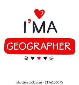 (I'm a Geographer) Lettering design, can be used on T-shirt, Mug, textiles, poster, cards, gifts and more, vector illustration.