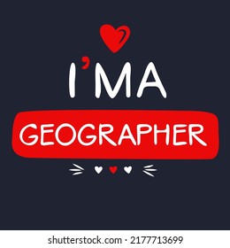 (I'm a Geographer) Lettering design, can be used on T-shirt, Mug, textiles, poster, cards, gifts and more, vector illustration.